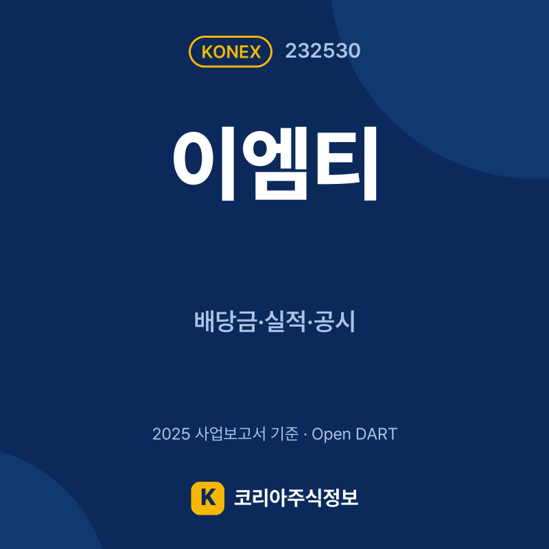 이엠티(232530) 배당금·실적·공시 요약 카드 - 코리아주식정보